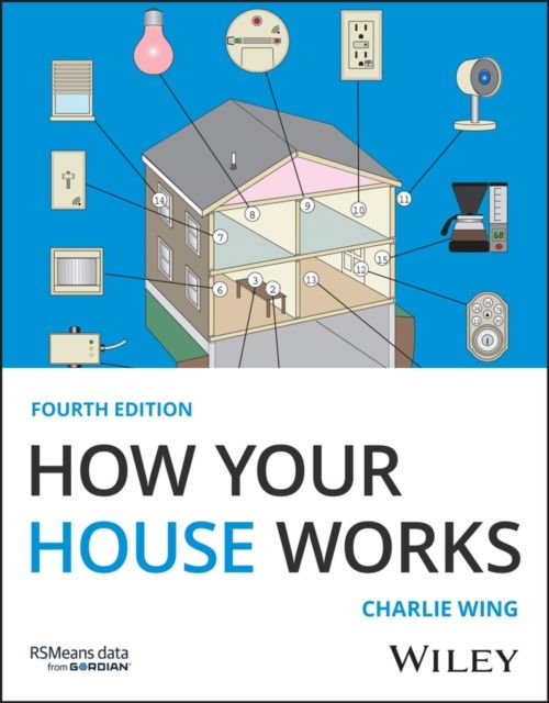 How Your House Works : A Visual Guide to Understanding and Maintaining Your Home