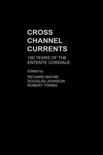 Cross Channel Currents : 100 Years of the Entente Cordiale