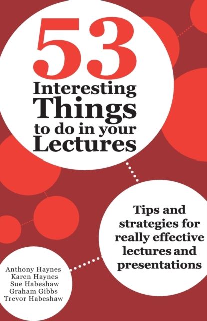 53 Interesting Things to do in your Lectures : Tips and strategies for really effective lectures and presentations