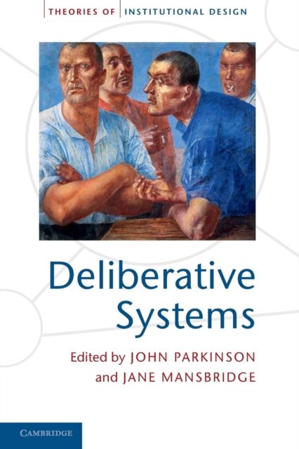 Deliberative Systems : Deliberative Democracy at the Large Scale