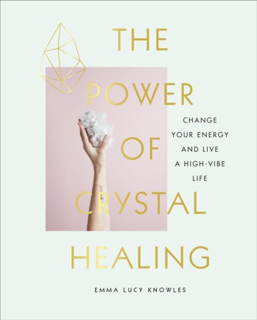 The Power of Crystal Healing : A Beginner’s Guide to Getting Started With Crystals