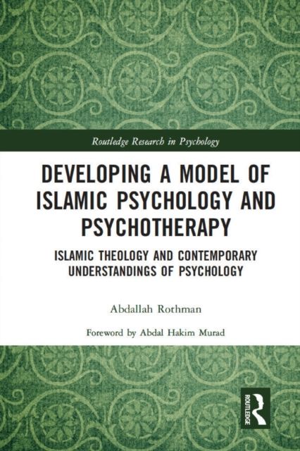 Developing a Model of Islamic Psychology and Psychotherapy : Islamic Theology and Contemporary Understandings of Psychology