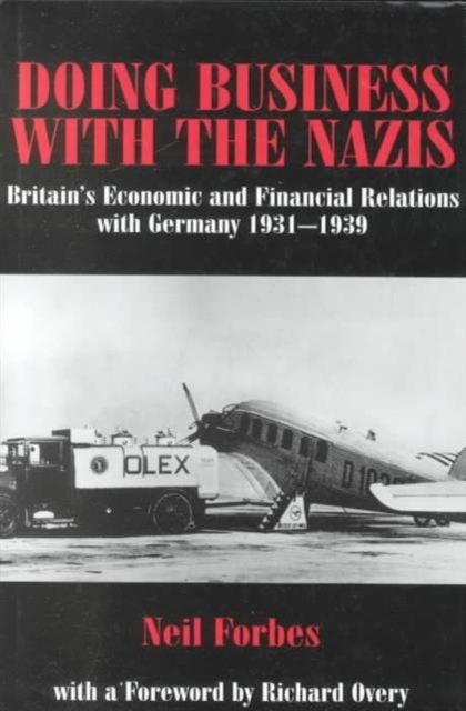 Doing Business with the Nazis : Britain's Economic and Financial Relations with Germany 1931-39