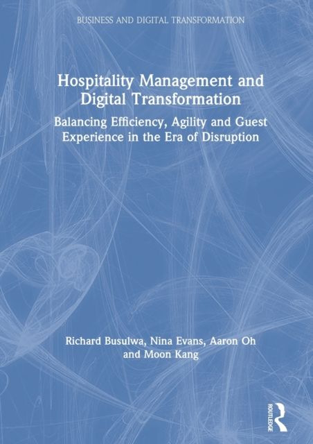 Hospitality Management and Digital Transformation : Balancing Efficiency, Agility and Guest Experience in the Era of Disruption