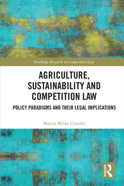 Agriculture, Sustainability and Competition Law : Policy Paradigms and Their Legal Implications