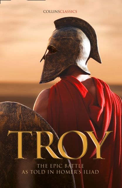 Troy : The Epic Battle as Told in Homer’s Iliad