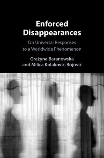 Enforced Disappearances : On Universal Responses to a Worldwide Phenomenon