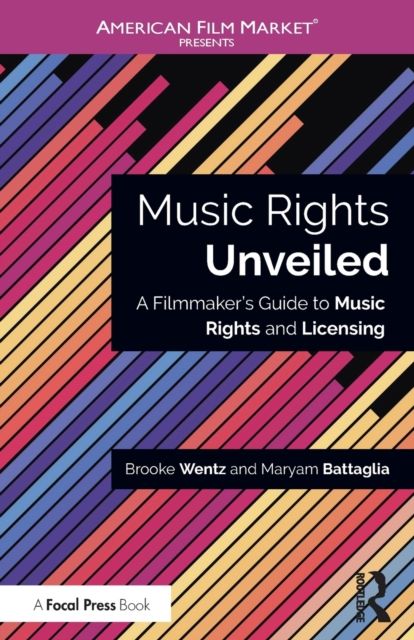 Music Rights Unveiled : A Filmmaker's Guide to Music Rights and Licensing