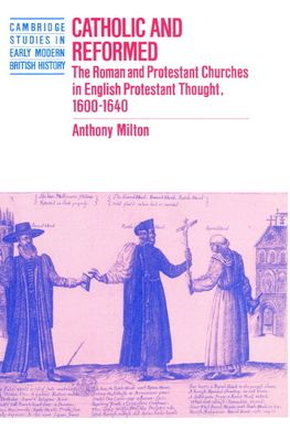 Catholic and Reformed : The Roman and Protestant Churches in English Protestant Thought, 1600–1640