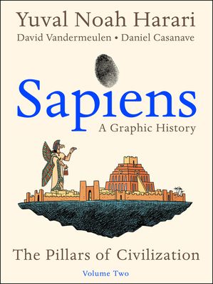 Sapiens : a graphic history. Volume two. The pillars of civilization