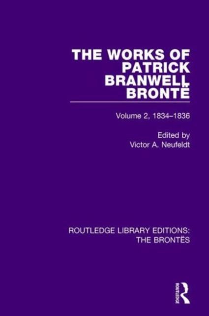 The Works of Patrick Branwell Bronte : Volume 2, 1834-1836