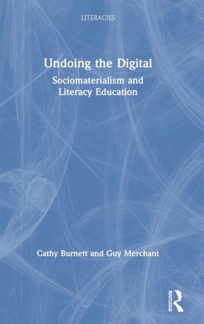 Undoing the Digital : Sociomaterialism and Literacy Education