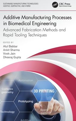 Additive Manufacturing Processes in Biomedical Engineering : Advanced Fabrication Methods and Rapid Tooling Techniques