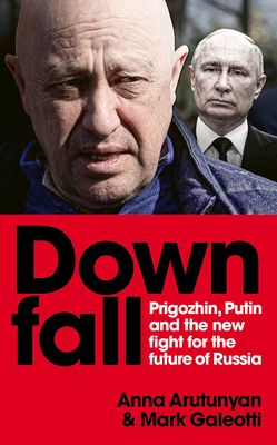 Downfall : Prigozhin, Putin and the new fight for the future of Russia