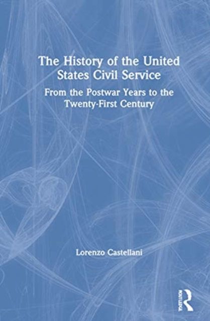 The History of the United States Civil Service : From the Postwar Years to the Twenty-First Century
