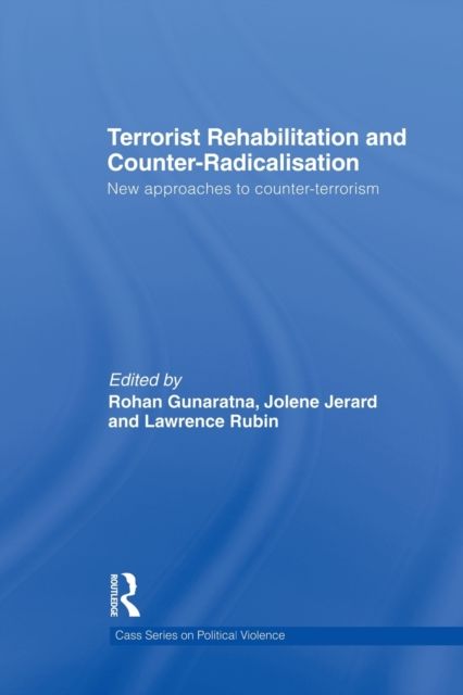 Terrorist Rehabilitation and Counter-Radicalisation : New Approaches to Counter-terrorism