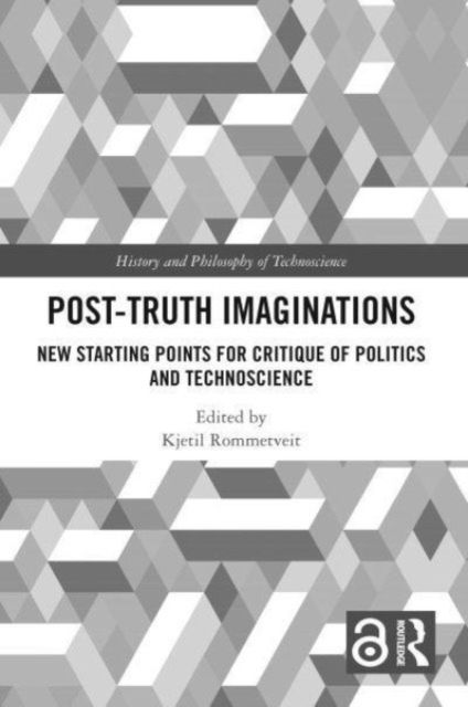 Post-Truth Imaginations : New Starting Points for Critique of Politics and Technoscience