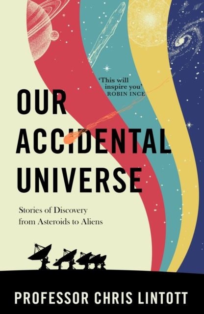 Our Accidental Universe : Stories of Discovery from Asteroids to Aliens