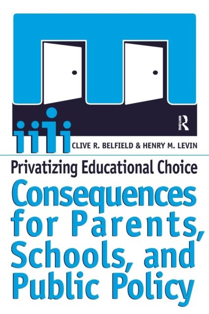 Privatizing Educational Choice : Consequences for Parents, Schools, and Public Policy