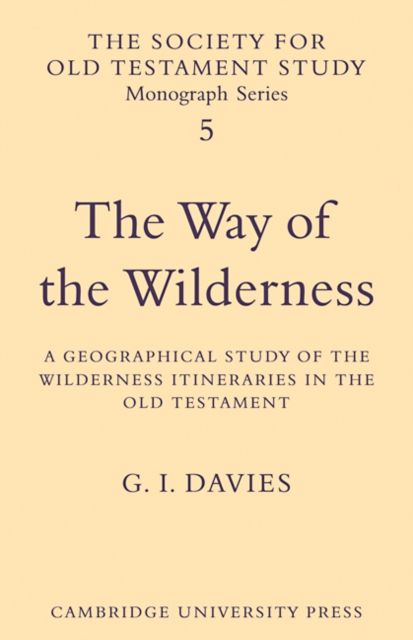 The Way of the Wilderness : A Geographical Study of the Wilderness Itineraries in the Old Testament