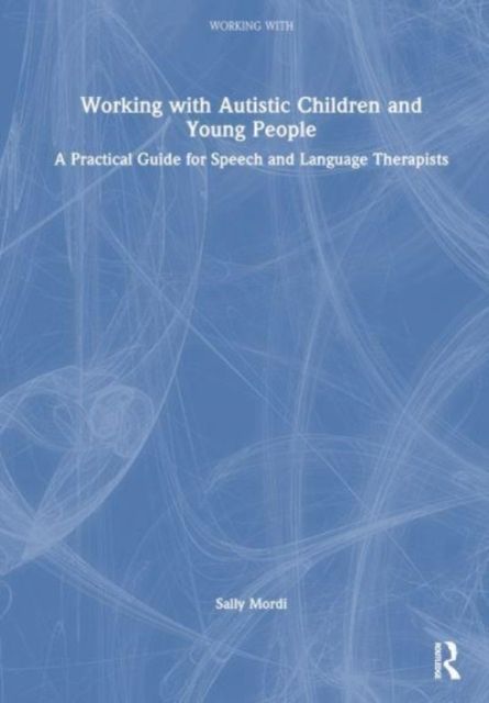 Working with Autistic Children and Young People : A Practical Guide for Speech and Language Therapists