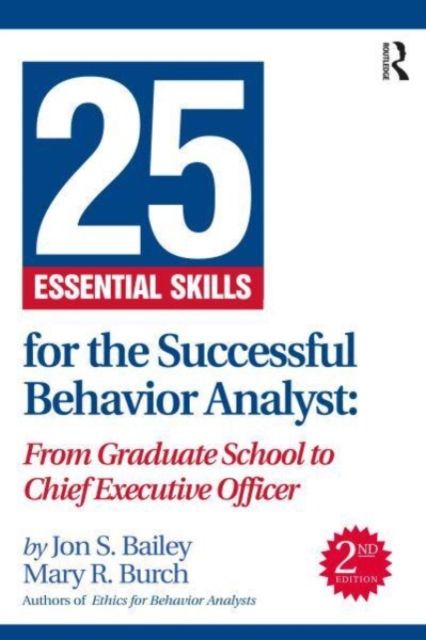 25 Essential Skills for the Successful Behavior Analyst : From Graduate School to Chief Executive Officer
