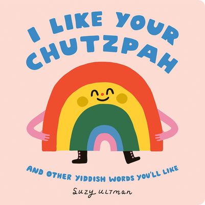 I Like Your Chutzpah : And Other Yiddish Words You'll Like