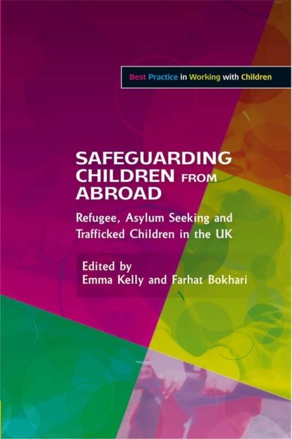 Safeguarding Children from Abroad : Refugee, Asylum Seeking and Trafficked Children in the UK