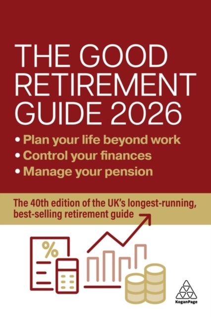 The Good Retirement Guide 2026 : Manage Your Pension, Control Your Finances, Plan your Life Beyond Work