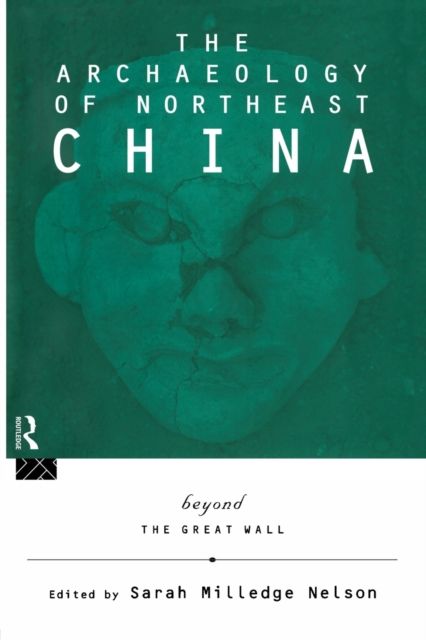 The Archaeology of Northeast China : Beyond the Great Wall