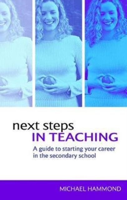 Next Steps in Teaching : A Guide to Starting your Career in the Secondary School