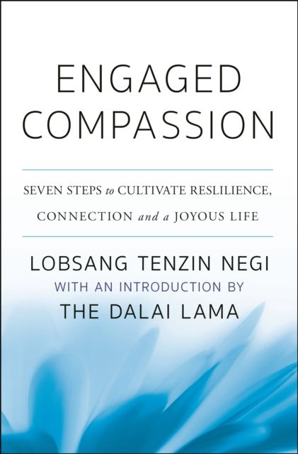 Engaged Compassion : Seven Steps to Cultivate Resilience, Connection and a Joyous Life