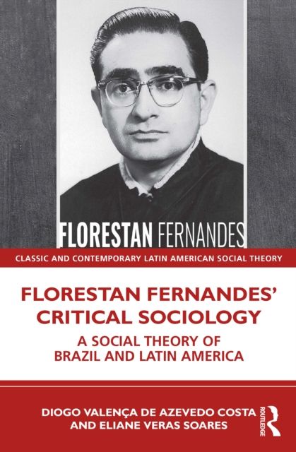 Florestan Fernandes’ Critical Sociology : A Social Theory of Brazil and Latin America