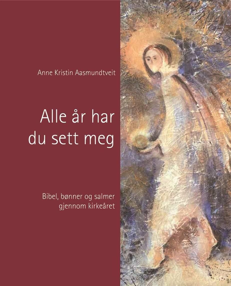 Alle år har du sett meg : bibel, bønner og salmer gjennom kirkeåret