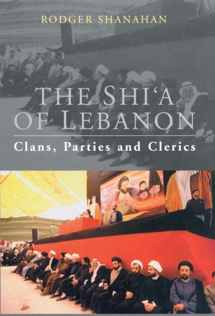 The Shi'a of Lebanon : Clans, Parties and Clerics