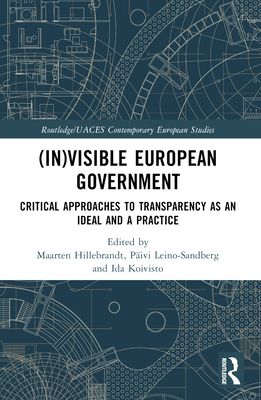 (In)visible European Government : Critical Approaches to Transparency as an Ideal and a Practice