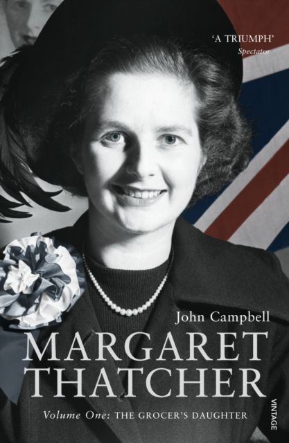 Margaret Thatcher : Volume One: The Grocer’s Daughter