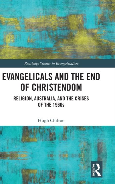 Evangelicals and the End of Christendom : Religion, Australia and the Crises of the 1960s