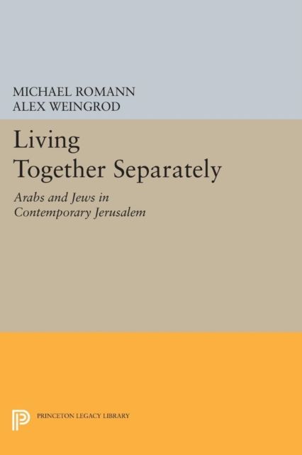 Living Together Separately : Arabs and Jews in Contemporary Jerusalem