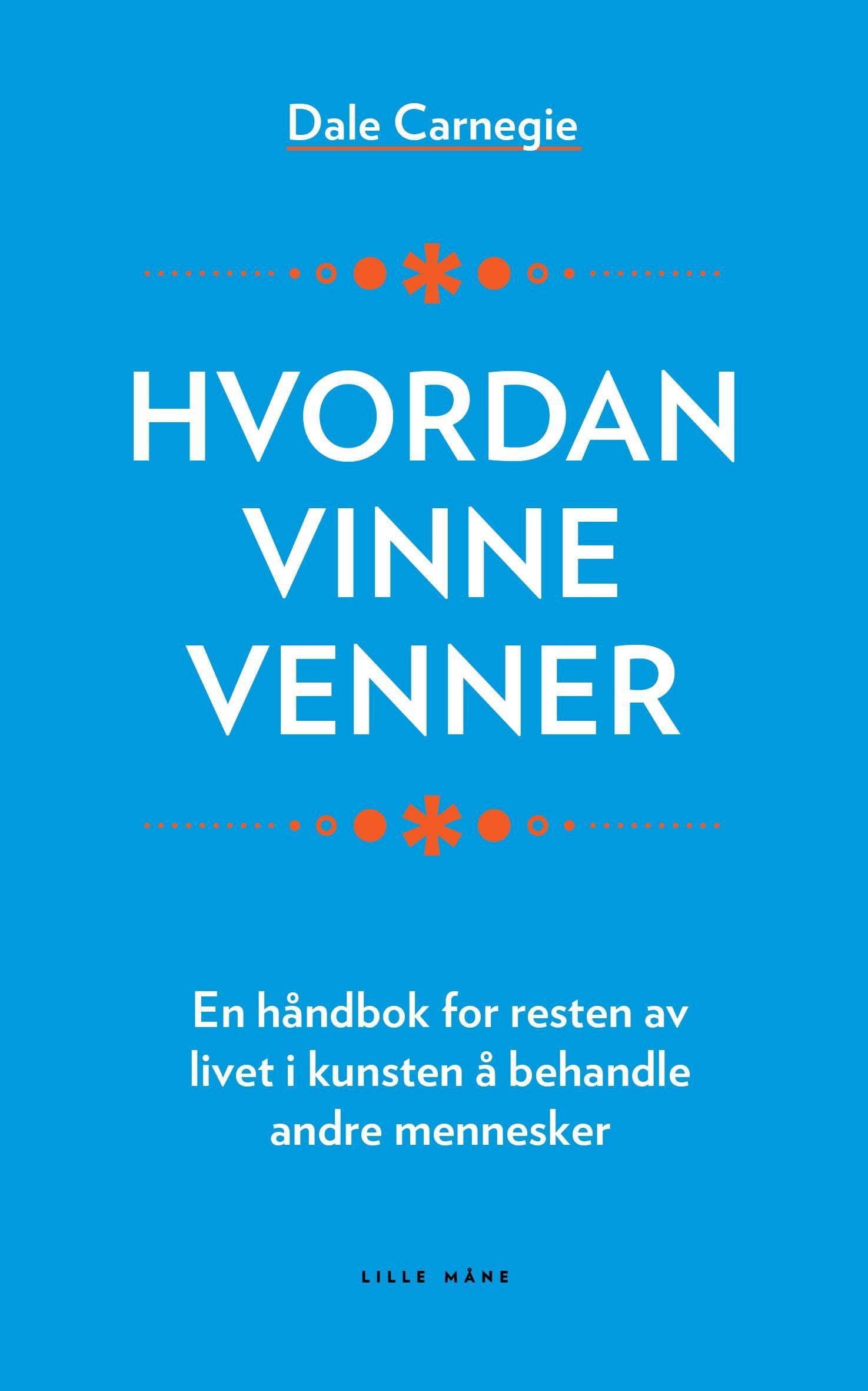 Hvordan vinne venner : en håndbok for resten av livet i kunsten å behandle andre mennesker