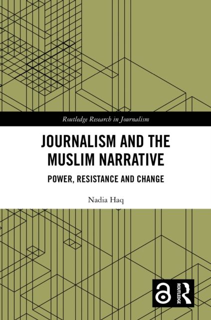 Journalism and the Muslim Narrative : Power, Resistance and Change
