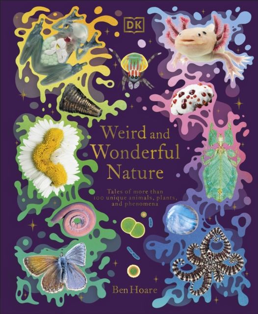 Weird and Wonderful Nature : Tales of More Than 100 Unique Animals, Plants, and Phenomena