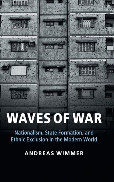 Waves of War : Nationalism, State Formation, and Ethnic Exclusion in the Modern World
