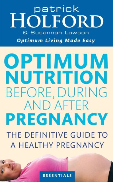 Optimum Nutrition Before, During And After Pregnancy : The definitive guide to having a healthy pregnancy