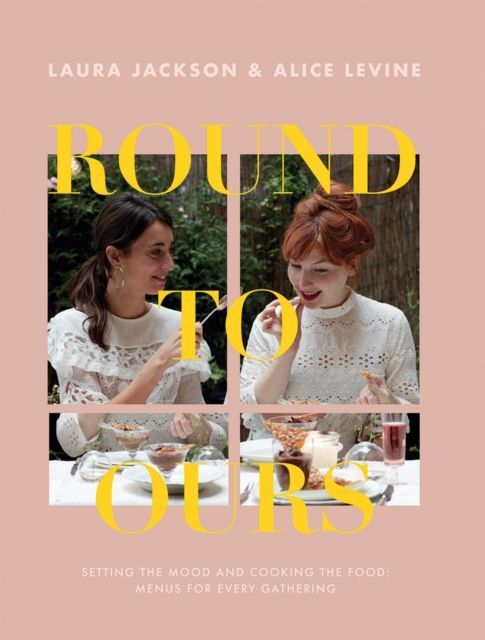 Round to Ours : Setting the Mood and Cooking the Food: Menus for Every Gathering