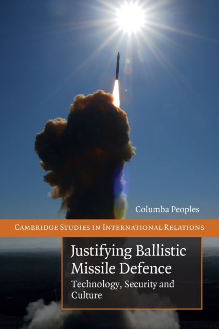 Justifying Ballistic Missile Defence : Technology, Security and Culture