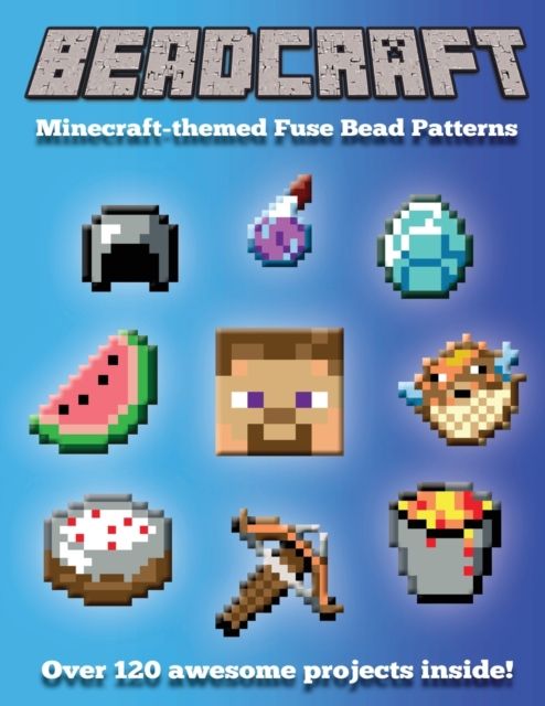 Minecraft-themed fuse bead patterns : over 120 awesome projects inside