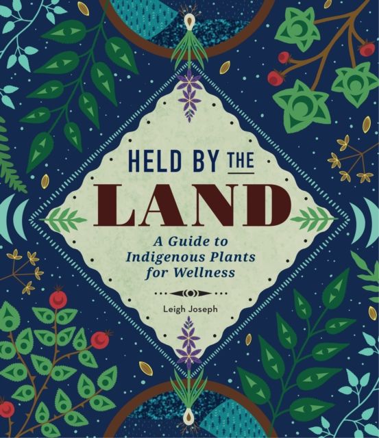 Held by the Land : A Guide to Indigenous Plants for Wellness