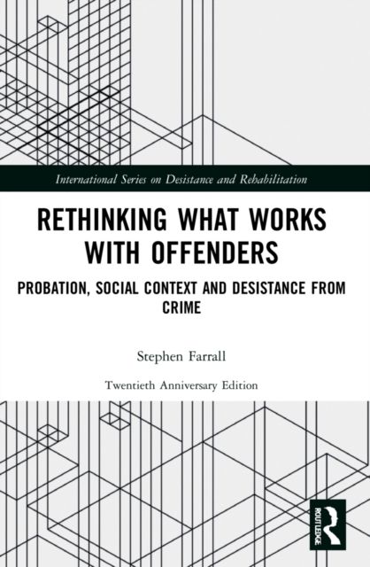 Rethinking What Works with Offenders : Probation, Social Context and Desistance from Crime