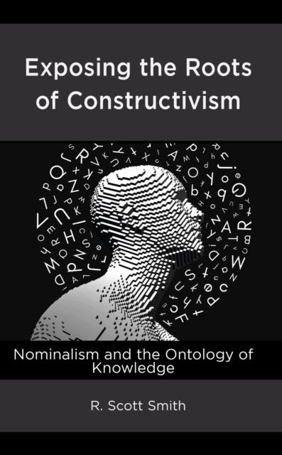 Exposing the Roots of Constructivism : Nominalism and the Ontology of Knowledge